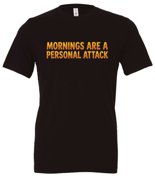 black t-shirt saying morning are a personal attack