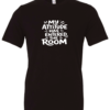 black t-shirt saying my attitude has entered the room