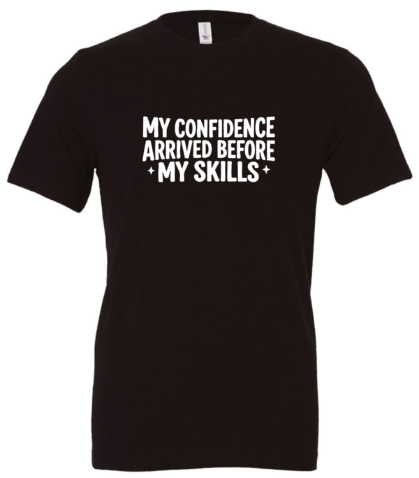 black t-shirt saying confidence arrived before my skills