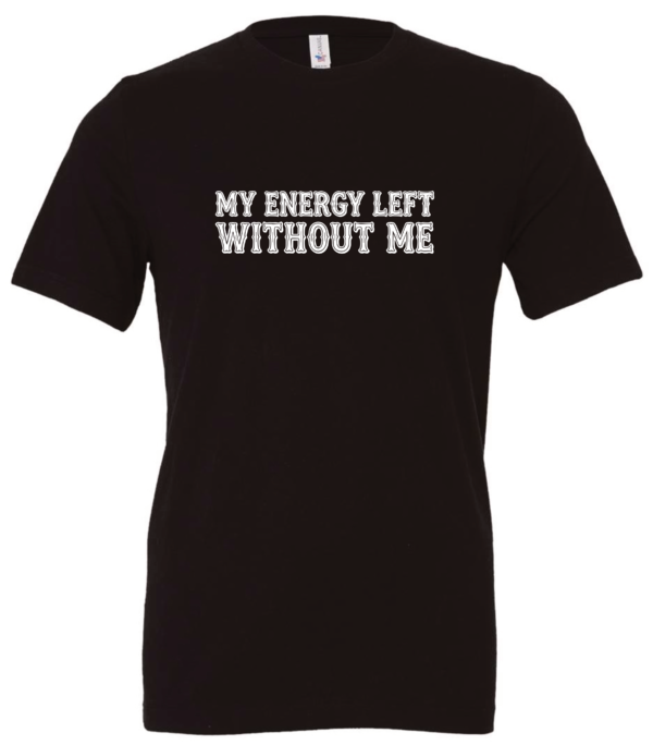 black t-shirt saying my energy left without me