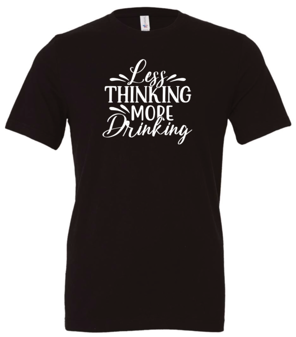 black alcohol t-shirt saying Less thinking more drinking