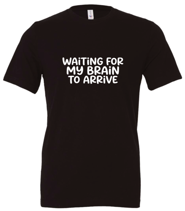 black t-shirt saying waiting for my brain to arrive