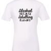 white alcohol t-shirt saying alcohol because adulting is hard