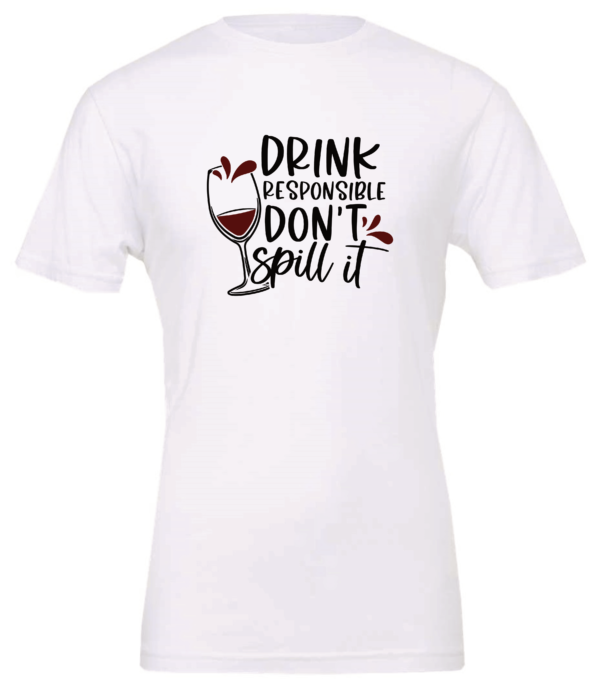 white alcohol t-shirt saying drink responsible don't spill it