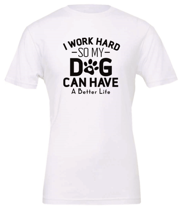 white dog lover t-shirt saying I work hard so my dog can have a better life