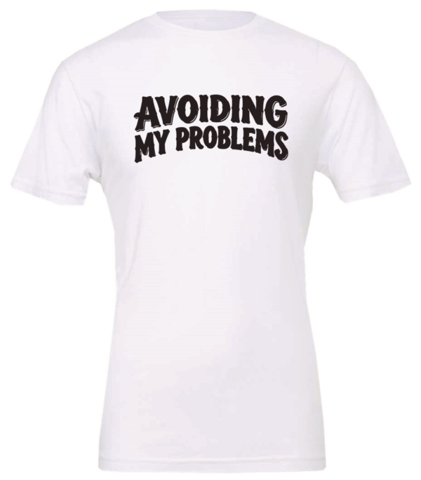 white t-shirt saying avoiding my problems