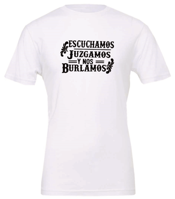 white t-shirt saying escuchamos juzgamos y nos burlamos