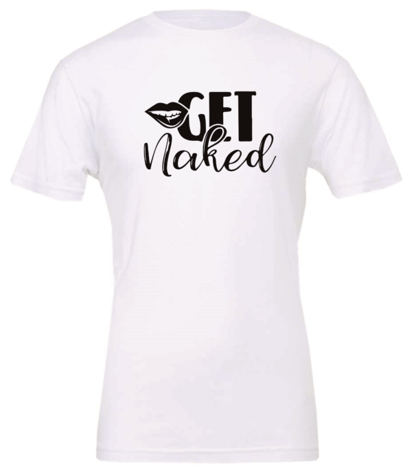white t-shirt saying get naked