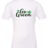 white t-shirt saying go green with two 2 green marijuana leaves