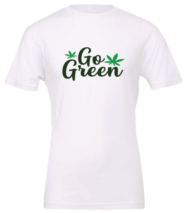 white t-shirt saying go green with two 2 green marijuana leaves