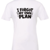 white t-shirt saying i forgot my own plan