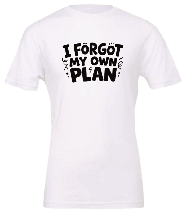 white t-shirt saying i forgot my own plan