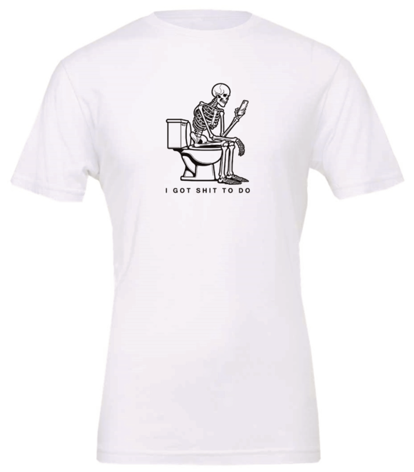 white t-shirt saying i got shit to do featuring a skeleton seated in the toilet watching the cell phone