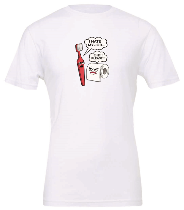 white t-shirt featuring a conversation between a red toothbrush and a toilet paper, toothbrush says i hate my job and toilet paper answered oh! please