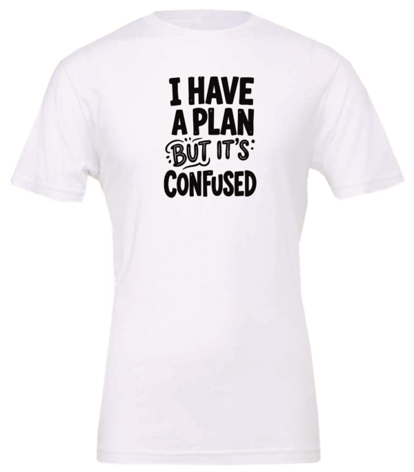 white t-shirt saying i have a plan but it's confused