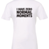 white t-shirt saying i have zero normal moments