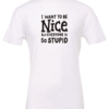 white t-shirt saying i want to be nice but everyone is so stupid