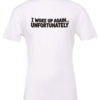 white t-shirt saying i woke up again... unfortunately