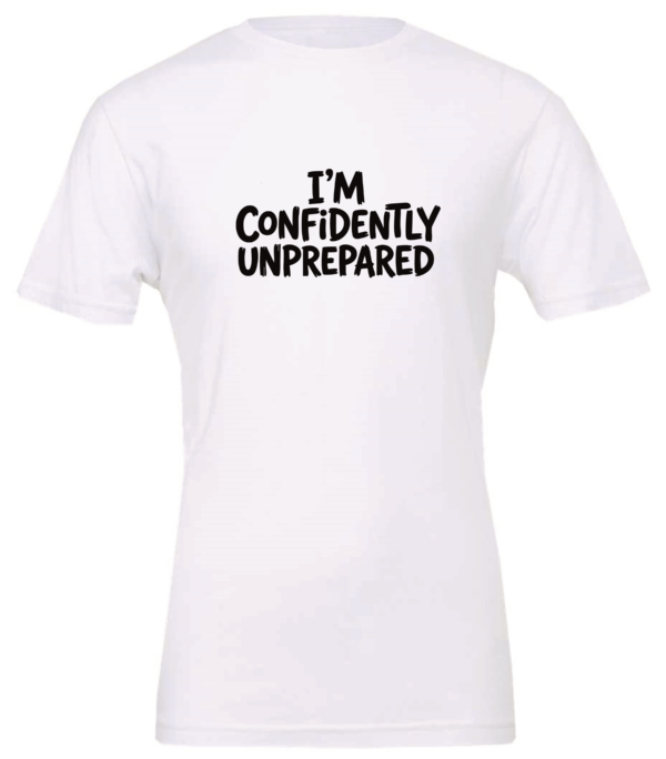 white t-shirt saying i'm confidently unprepared