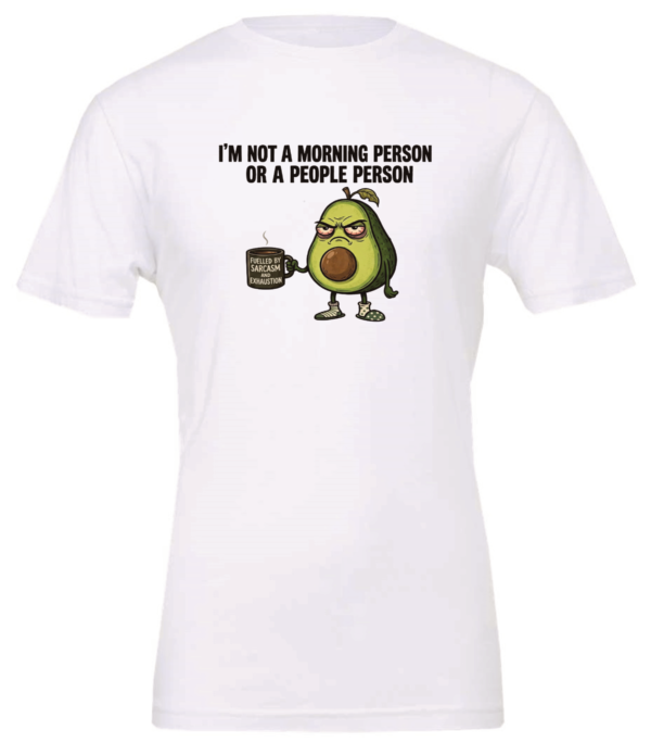 white t-shirt saying i'm not a morning person or a people person featuring a mad avocado holding a cup of coffee, that says fueled by sarcasm and exhaustion