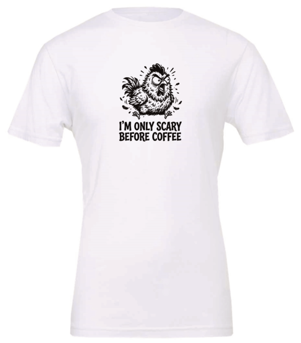 white t-shirt saying i'm only scary before coffee featuring a mad chicken