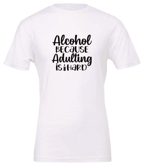 white alcohol t-shirt saying alcohol because adulting is hard