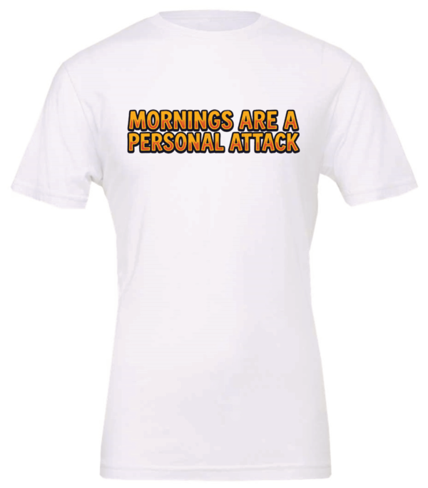 white t-shirt saying morning are a personal attack