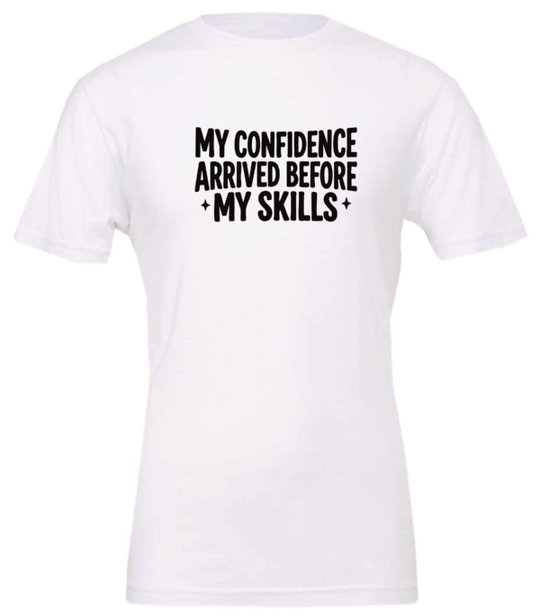 white t-shirt saying confidence arrived before my skills