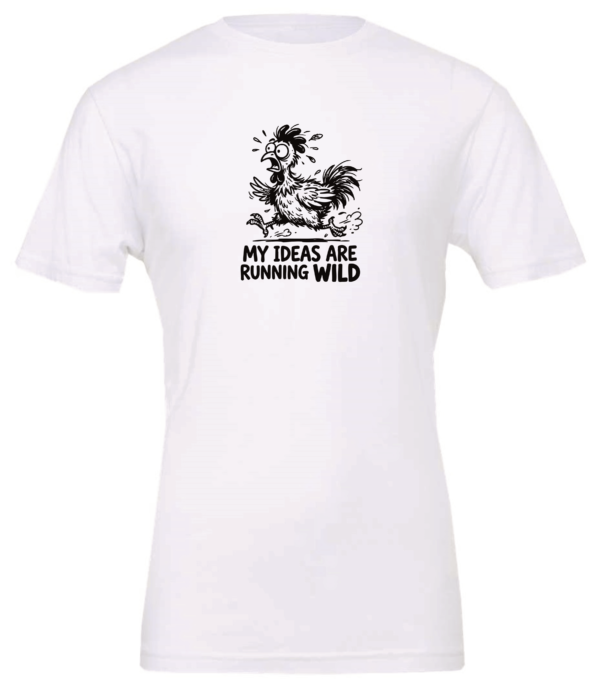 white t-shirt showing a chiken running and saying my ideas are running wild