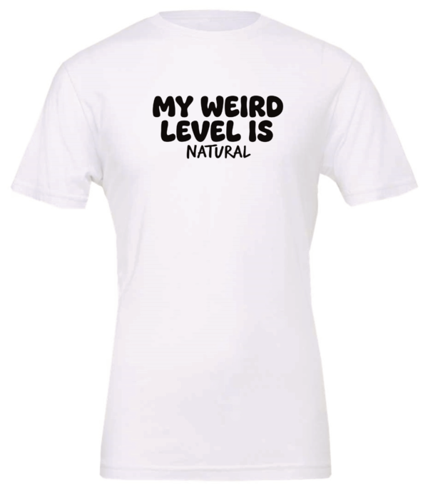 white t-shirt saying my weird level is natural