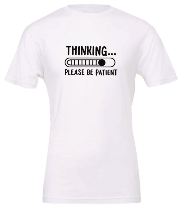 white t-shirt saying thinking be patient