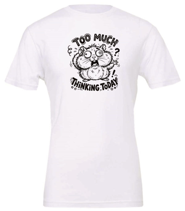 white t-shirt featuring an exhausted squirrel saying too much thinking today