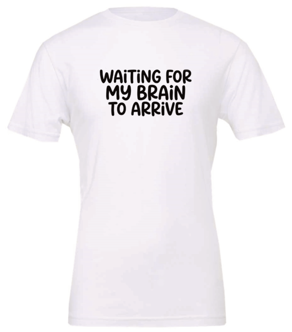 white t-shirt saying waiting for my brain to arrive