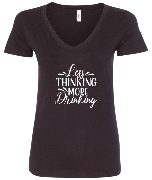 black alcohol v-neck t-shirt saying Less thinking more drinking