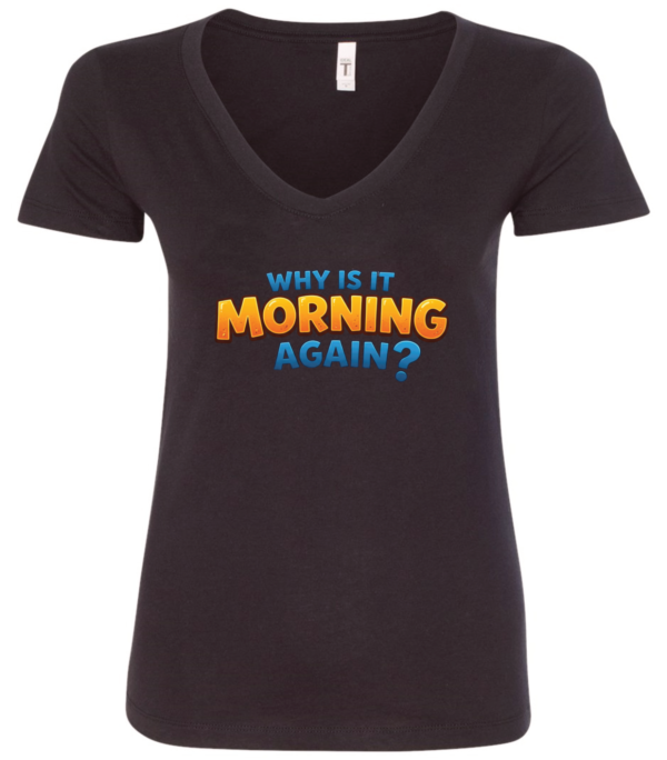 black v-neck t-shirt saying why is it morning again?