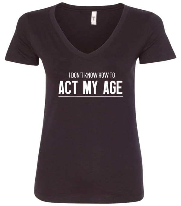 black v-neck t-shirt saying i don't know how to act my age