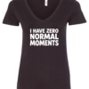 black v-neck t-shirt saying i have zero normal moments