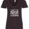 black v-neck t-shirt saying i want to be nice but everyone is so stupid