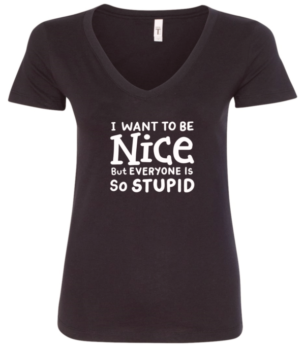 black v-neck t-shirt saying i want to be nice but everyone is so stupid
