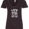 black v-neck t-shirt saying life is good you should get one