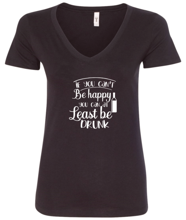 black alcohol v-neck t-shirt saying If you can't be happy you can at least be drunk