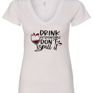 white alcohol v-neck t-shirt saying drink responsible don't spill it