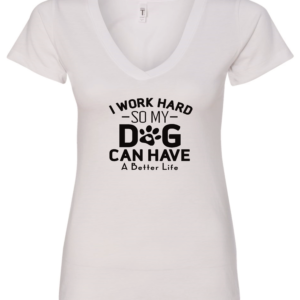 white dog lover v-neck t-shirt saying I work hard so my dog can have a better life