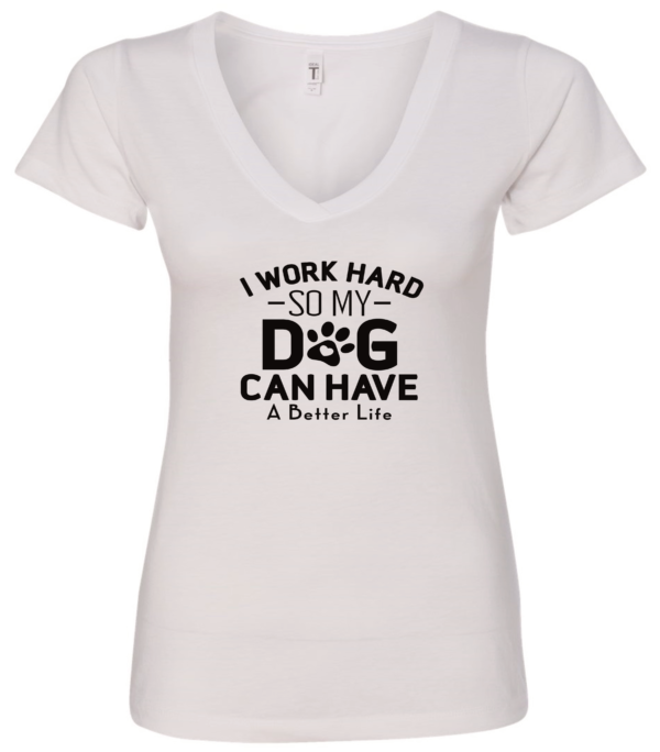 white dog lover v-neck t-shirt saying I work hard so my dog can have a better life