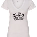 white dog lover v-neck t-shirt saying If i cant bring my dog im not going