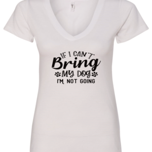 white dog lover v-neck t-shirt saying If i cant bring my dog im not going