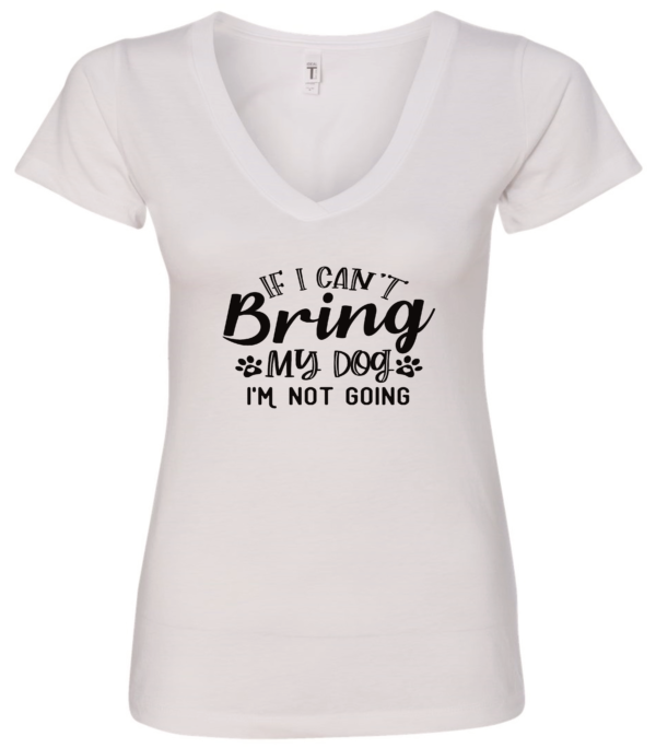 white dog lover v-neck t-shirt saying If i cant bring my dog im not going