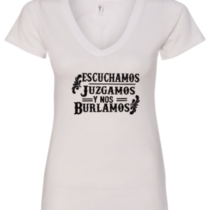 white v-neck t-shirt saying escuchamos juzgamos y nos burlamos