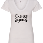 white v-neck t-shirt saying excuse you