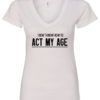 white v-neck t-shirt saying i don't know how to act my age